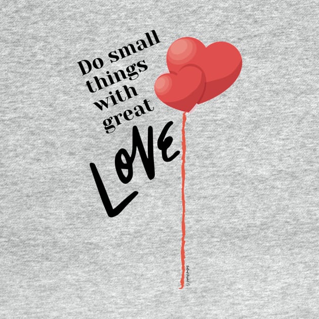 Do Small Things with Great Love by Rebecca Abraxas - Brilliant Possibili Tees